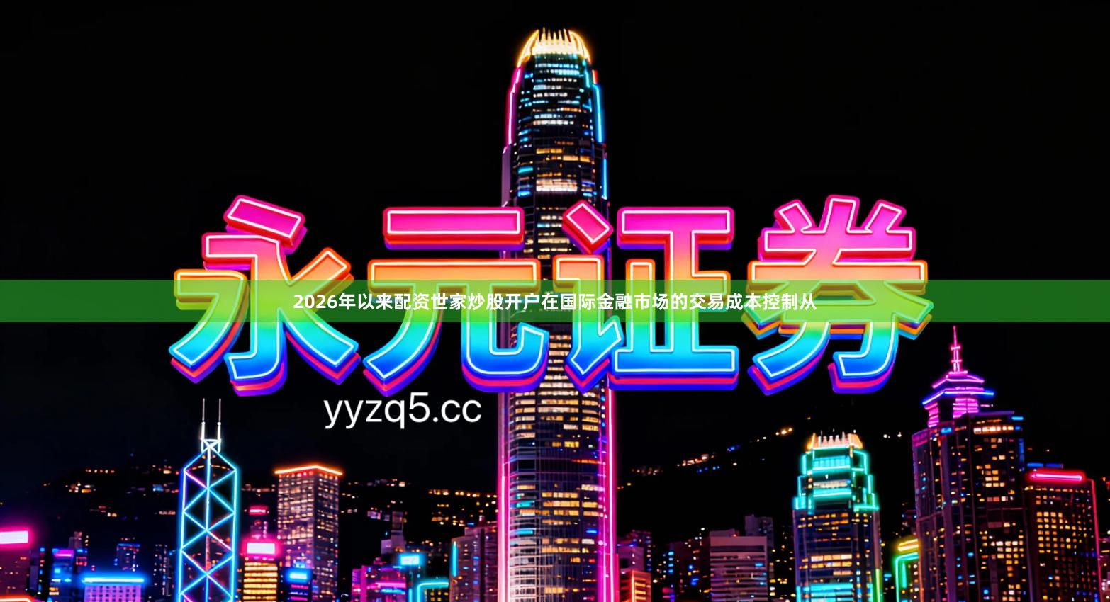 2026年以来配资世家炒股开户在国际金融市场的交易成本控制从