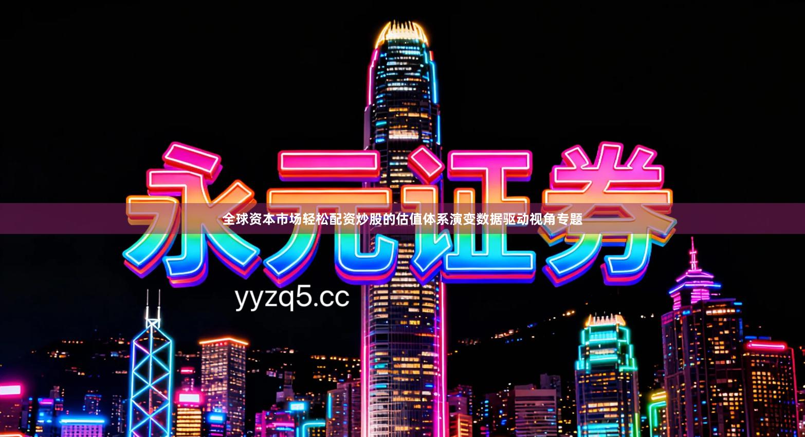 全球资本市场轻松配资炒股的估值体系演变数据驱动视角专题