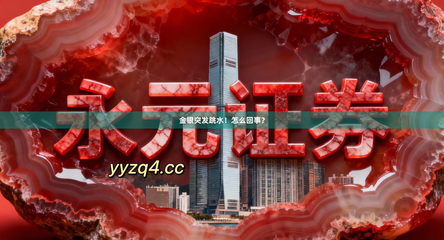 金银突发跳水！怎么回事？
